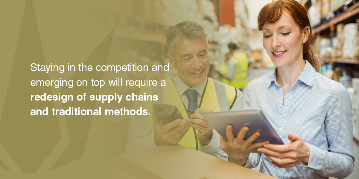 Staying in the competition and emerging on top will require a redesign of supply chains and traditional methods. 